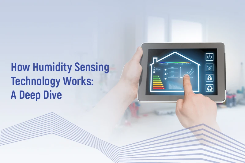How Humidity Sensing Technology Works: A Deep Dive