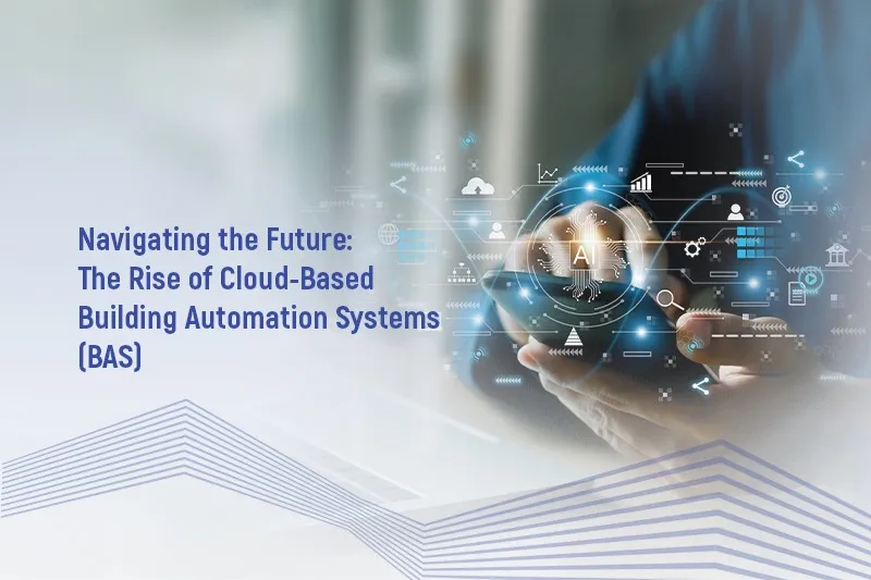 Navigating the Future: The Rise of Cloud-Based Building Automation Systems (BAS)